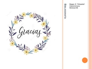 B
IBLIOGRAFÍA
Magee, D. “Ortopedia”.
Interamericana.
McGraw-Hill.
 