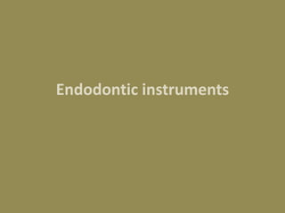 Endodontic instruments
 