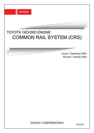 COMMON RAIL SYSTEM (CRS)
TOYOTA 1KD/2KD ENGINE
Issued : September 2009
Revised : October 2009
00400706EA
 