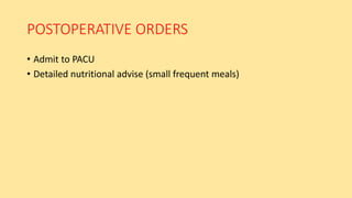 POSTOPERATIVE ORDERS
• Admit to PACU
• Detailed nutritional advise (small frequent meals)
 