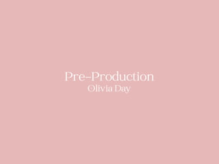 Pre-Production
Olivia Day
 