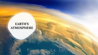 EARTH’S
ATMOSPHERE
 