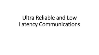4. Ultra Reliable and Low Latency Communications.pptx