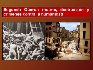 Segunda Guerra: muerte, destrucción y
crímenes contra la humanidad
 