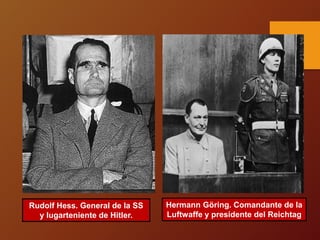 Hermann Göring. Comandante de la
Luftwaffe y presidente del Reichtag
Rudolf Hess. General de la SS
y lugarteniente de Hitler.
 