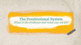 The Prostitutional System
What is the evidence and what can we do?
 