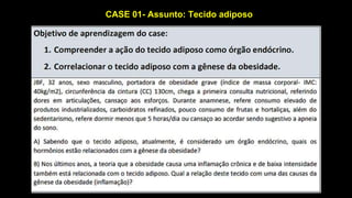 CASE 01- Assunto: Tecido adiposo
 