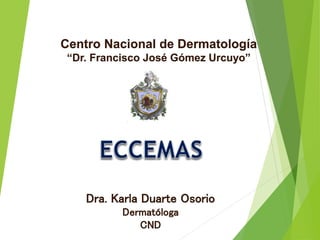 Dra. Karla Duarte Osorio
Dermatóloga
CND
Centro Nacional de Dermatología
“Dr. Francisco José Gómez Urcuyo”
 