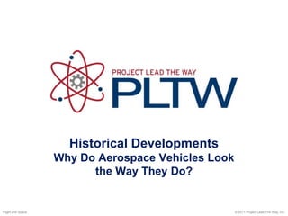 Historical Developments
Why Do Aerospace Vehicles Look
the Way They Do?
© 2011 Project Lead The Way, Inc.
Flight and Space
 