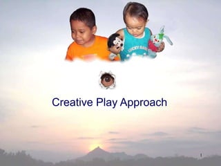 1
Creative Play Approach
 