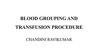 BLOOD GROUPING AND
TRANSFUSION PROCEDURE
CHANDINI RAVIKUMAR
 