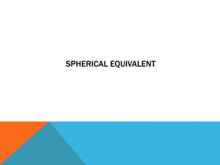 SPHERICAL EQUIVALENT
 