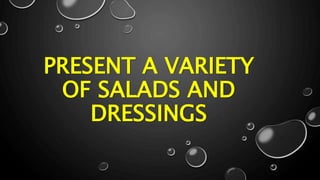 PRESENT A VARIETY
OF SALADS AND
DRESSINGS
 