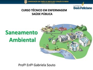 CURSO TÉCNICO EM ENFERMAGEM
SAÚDE PÚBLICA
Saneamento
Ambiental
Profª Enfª Gabriela Souto
 
