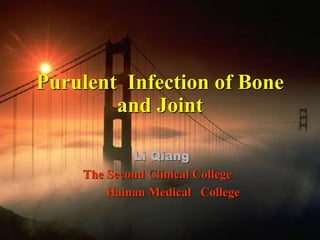 Purulent Infection of Bone
and Joint
Li Qiang
The Second Clinical College
Hainan Medical College
 