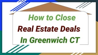 How to Close
Real Estate Deals
In Greenwich CT
 