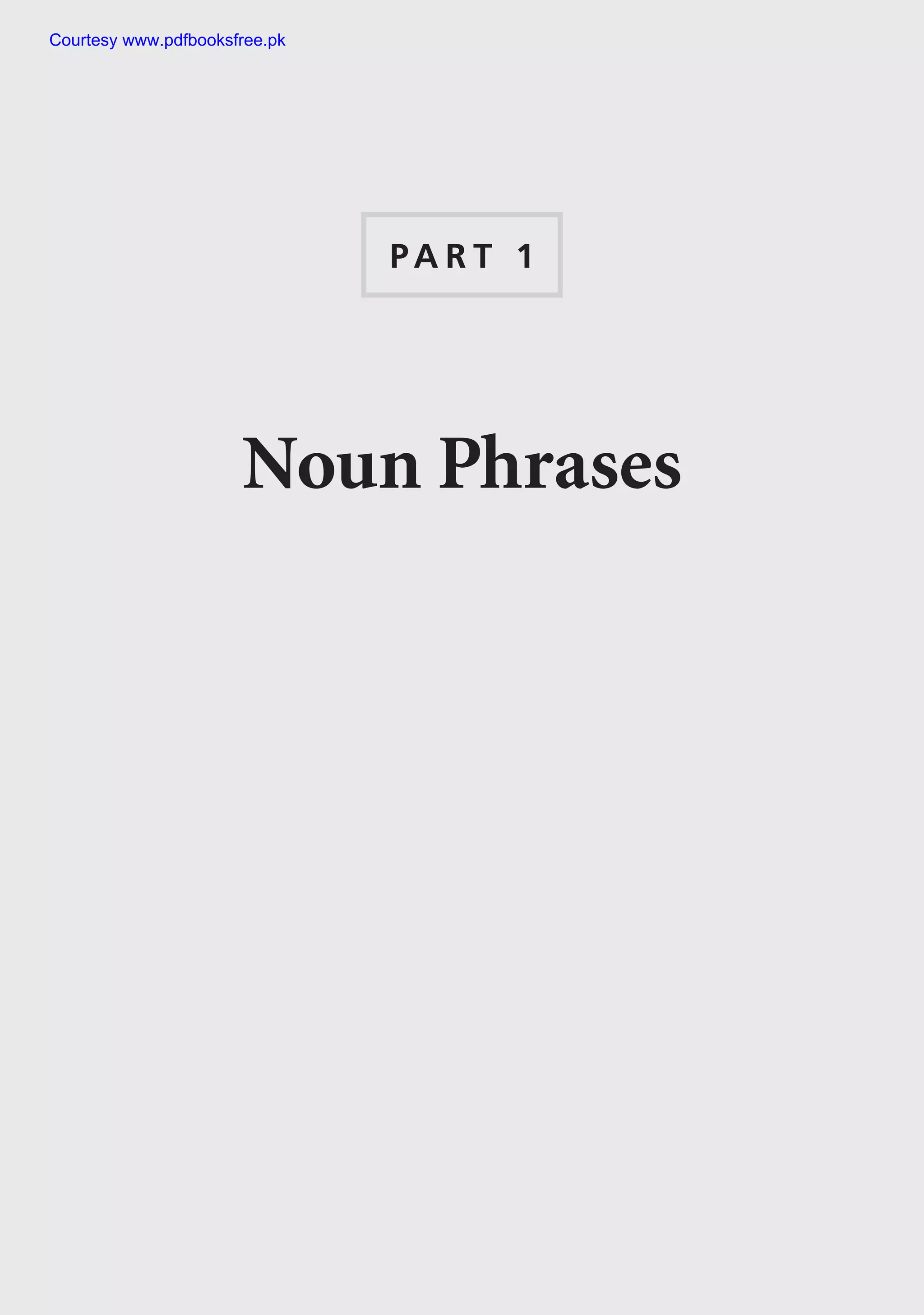 Noun Phrases
PA R T 1
Courtesy www.pdfbooksfree.pk
 