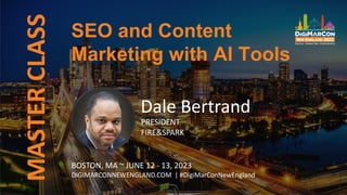 MASTER
CLASS
Dale Bertrand
PRESIDENT
FIRE&SPARK
SEO and Content
Marketing with AI Tools
BOSTON, MA ~ JUNE 12 - 13, 2023
DIGIMARCONNEWENGLAND.COM | #DigiMarConNewEngland
 
