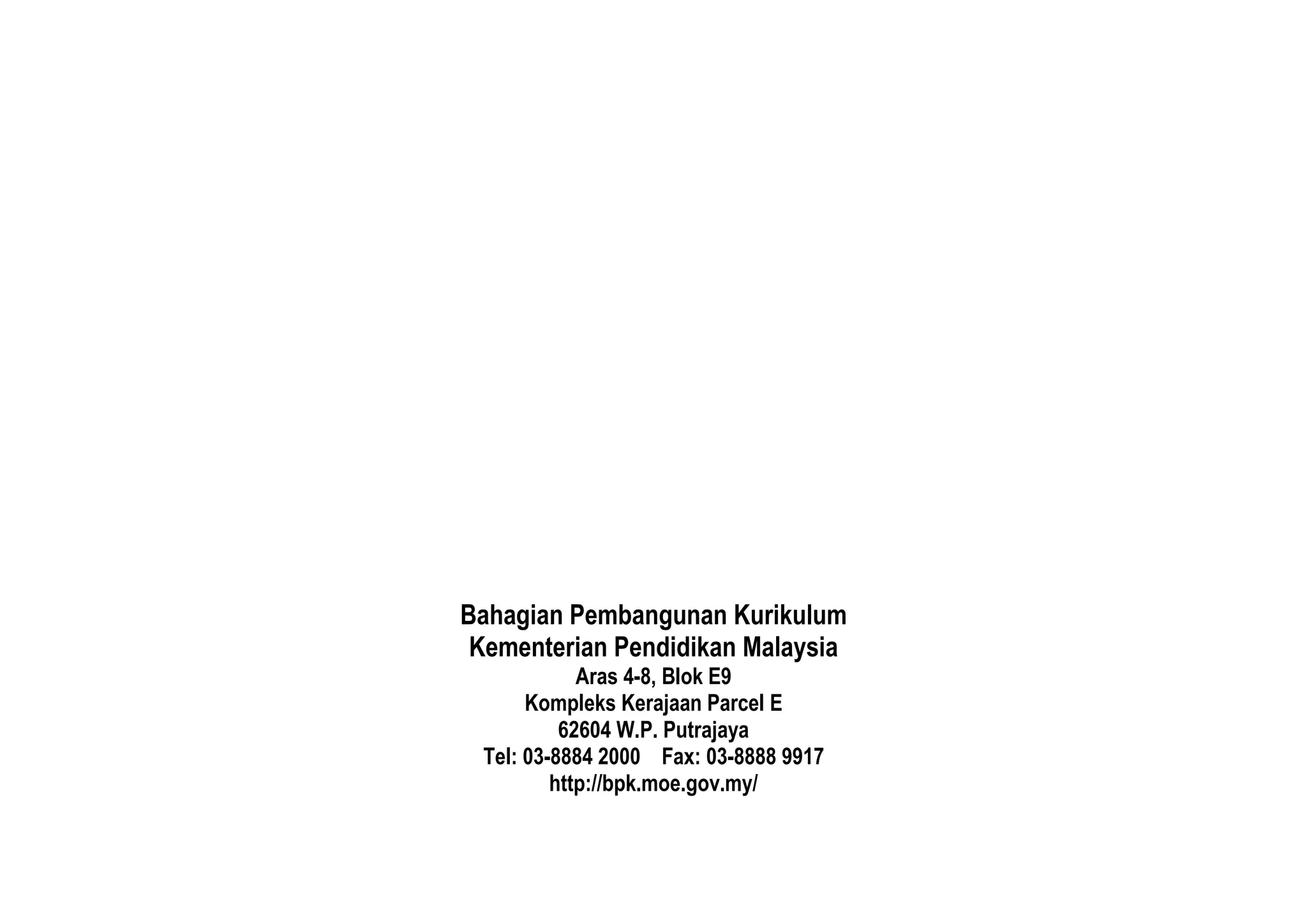 Bahagian Pembangunan Kurikulum
Kementerian Pendidikan Malaysia
Aras 4-8, Blok E9
Kompleks Kerajaan Parcel E
62604 W.P. Putrajaya
Tel: 03-8884 2000 Fax: 03-8888 9917
http://bpk.moe.gov.my/
 