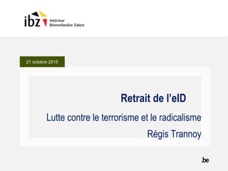 21 octobre 2015
Retrait de l’eID
Lutte contre le terrorisme et le radicalisme
Régis Trannoy
 