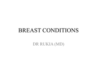 BREAST CONDITIONS
DR RUKIA (MD)
 