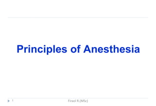 Principles of Anesthesia
Firaol R.(MSc)
1
 