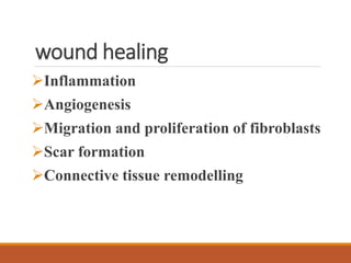 wound healing
Inflammation
Angiogenesis
Migration and proliferation of fibroblasts
Scar formation
Connective tissue remodelling
 