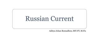 Russian Current
Aditya Johan Romadhon, SST.FT, M.Fis
 