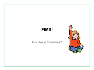 FIM!!!
Duvidas e Questões?
 