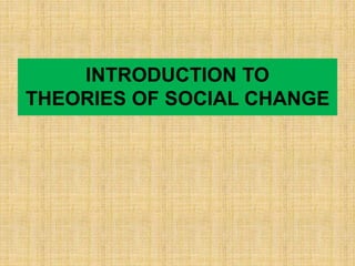 INTRODUCTION TO
THEORIES OF SOCIAL CHANGE
 