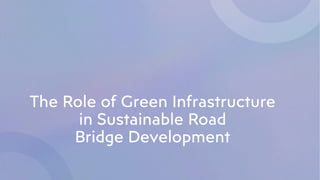 The Role of Green Infrastructure in Sustainable Road Bridge Development ...