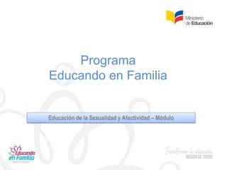 Programa
Educando en Familia
Educación de la Sexualidad y Afectividad – Módulo
 