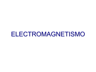 ELECTROMAGNETISMO
 