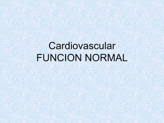 Cardiovascular
FUNCION NORMAL
 