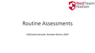 Routine Assessments
CEO/Lead Instructor: Brandon Dennis, OSCP
 