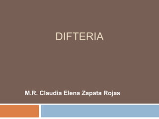 DIFTERIA
M.R. Claudia Elena Zapata Rojas
 