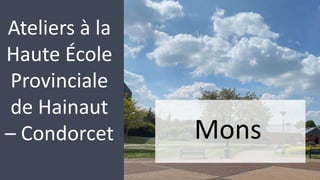 Mons
Ateliers à la
Haute École
Provinciale
de Hainaut
– Condorcet
 
