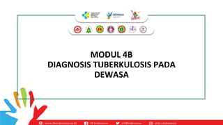 MODUL 4B
DIAGNOSIS TUBERKULOSIS PADA
DEWASA
 