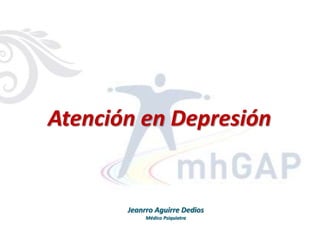 Atención en Depresión
Jeanrro Aguirre Dedios
Médico Psiquiatra
 