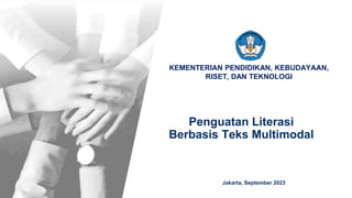 KEMENTERIAN PENDIDIKAN, KEBUDAYAAN,
RISET, DAN TEKNOLOGI
Penguatan Literasi
Berbasis Teks Multimodal
Jakarta, September 2023
 