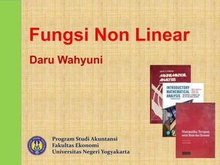 Fungsi Non Linear
1
Daru Wahyuni
Program Studi Akuntansi
Fakultas Ekonomi
Universitas Negeri Yogyakarta
 