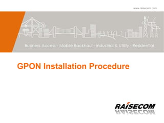 www.raisecom.com
www.raisecom.com
GPON Installation Procedure
 