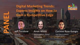 PANEL Digital Marketing Trends:
Experts Insights on How to
Gain a Competitive Edge
Jeff Turnbow
FOUNDER
WINNINGLOCAL
Airon White
SENIOR MANAGER, PRODUCT
MARKETING
BIGCOMMERCE
Corinne Rose Guirgis
DIRECTOR OF STRATEGY
CURIUM AGENCY
 