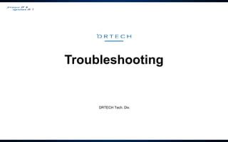 Troubleshooting
DRTECH Tech. Div.
 