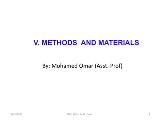 V. METHODS AND MATERIALS
12/16/2023 1
MPH @JJU, by M. Omar
By: Mohamed Omar (Asst. Prof)
 