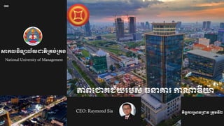 ភាពជោគជ័យរបស់ ធនាគារ កាណាឌីយ៉ា
សាកលវិទ្យាល័យោតិគ្គប់គ្គង
National University of Management
កិច្ចការគ្សាវគ្ោវ គ្កុមទ្យី២
CEO: Raymond Sia
 
