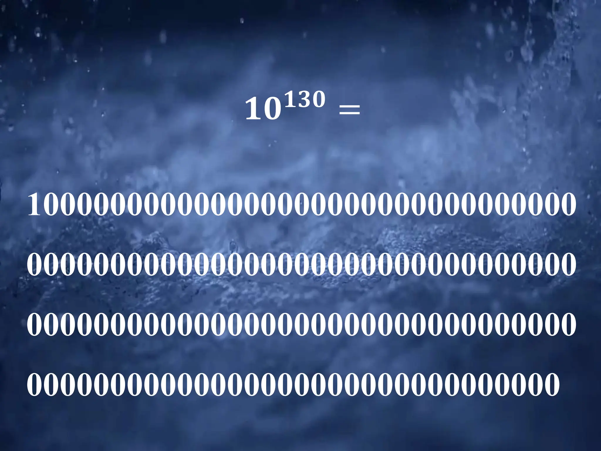 𝟏𝟎𝟏𝟑𝟎
=
100000000000000000000000000000000
000000000000000000000000000000000
000000000000000000000000000000000
00000000000000000000000000000000
 