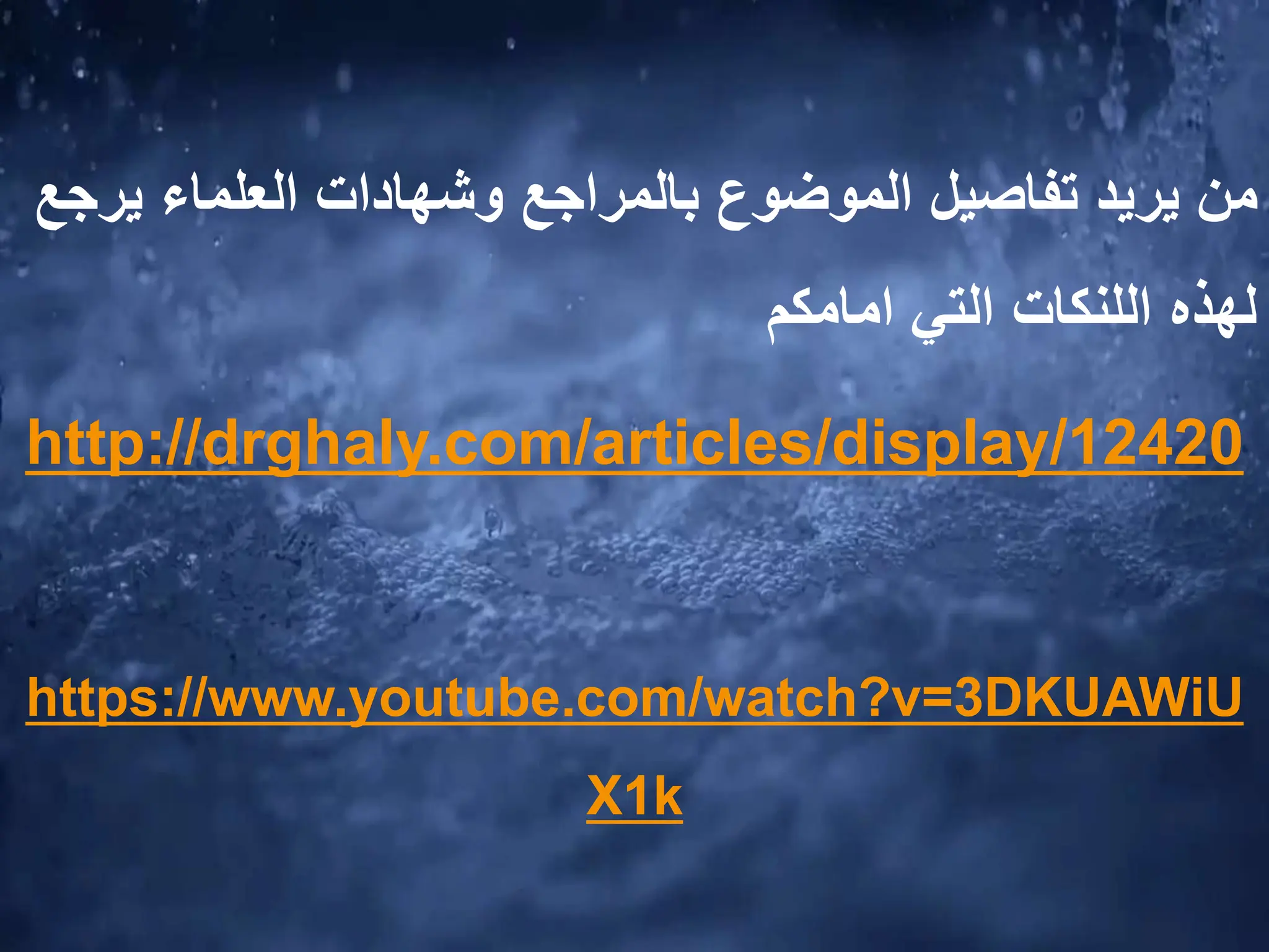 ‫ي‬ ‫العلماء‬ ‫وشهادات‬ ‫بالمراجع‬ ‫الموضوع‬ ‫تفاصيل‬ ‫يريد‬ ‫من‬
‫رجع‬
‫لهذه‬
‫اللنكات‬
‫التي‬
‫امامكم‬
http://drghaly.com/articles/display/12420
https://www.youtube.com/watch?v=3DKUAWiU
X1k
 