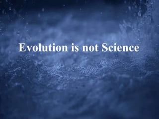 Evolution is not Science
 