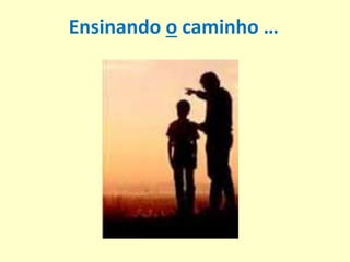 Ensinando o caminho …
 